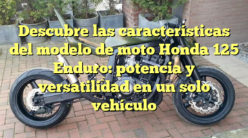 Descubre las características del modelo de moto Honda 125 Enduro: potencia y versatilidad en un solo vehículo