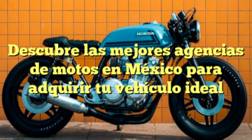 Descubre las mejores agencias de motos en México para adquirir tu vehículo ideal
