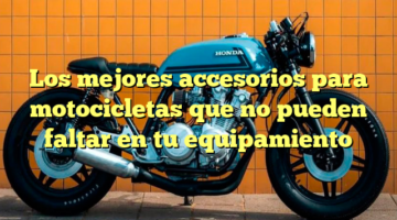Los mejores accesorios para motocicletas que no pueden faltar en tu equipamiento