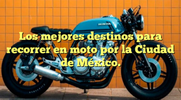 Los mejores destinos para recorrer en moto por la Ciudad de México.
