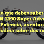 Todo lo que debes saber sobre la KTM 1290 Super Adventure R: Potencia, aventura y adrenalina sobre dos ruedas