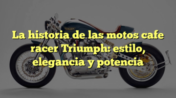 La historia de las motos cafe racer Triumph: estilo, elegancia y potencia
