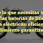 Todo lo que necesitas saber sobre las baterías de litio para motos eléctricas: eficiencia y rendimiento garantizados