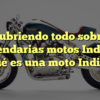 Descubriendo todo sobre las legendarias motos Indian: ¿Qué es una moto Indian?