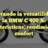 Explorando la versatilidad de la BMW C 400 X: Características, rendimiento y confort