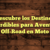 Descubre los Destinos Imperdibles para Aventuras Off-Road en Moto