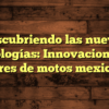 Descubriendo las nuevas tecnologías: Innovaciones en motores de motos mexicanas