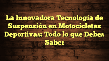 La Innovadora Tecnología de Suspensión en Motocicletas Deportivas: Todo lo que Debes Saber